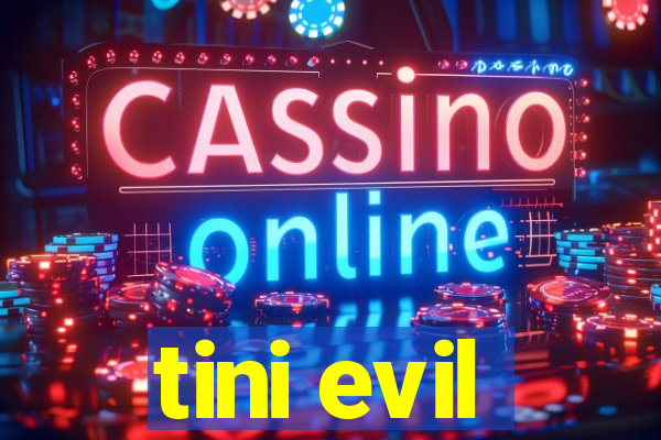 tini evil