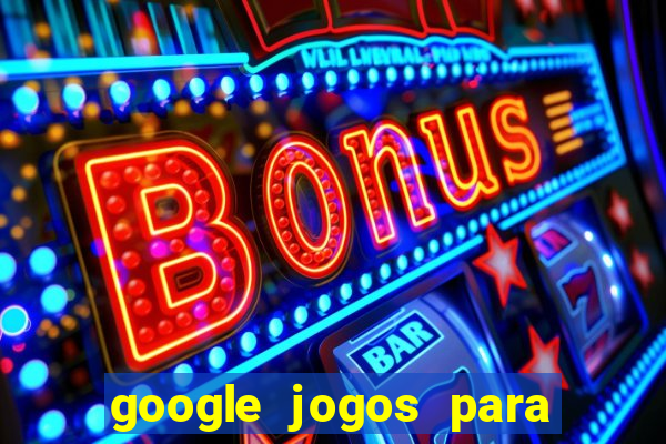 google jogos para ganhar dinheiro