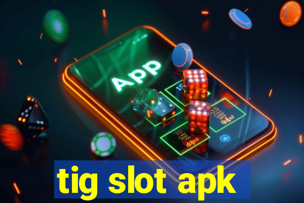 tig slot apk