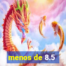 menos de 8.5