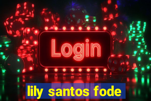 lily santos fode