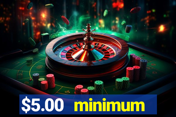 $5.00 minimum deposit casino