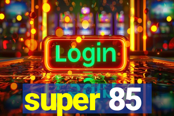 super 85