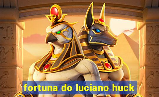 fortuna do luciano huck