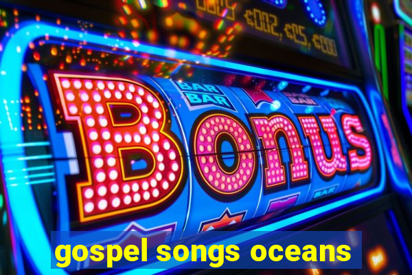 gospel songs oceans