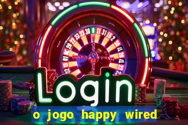 o jogo happy wired paga mesmo