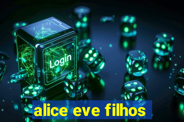 alice eve filhos