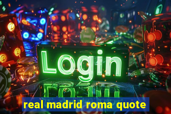 real madrid roma quote