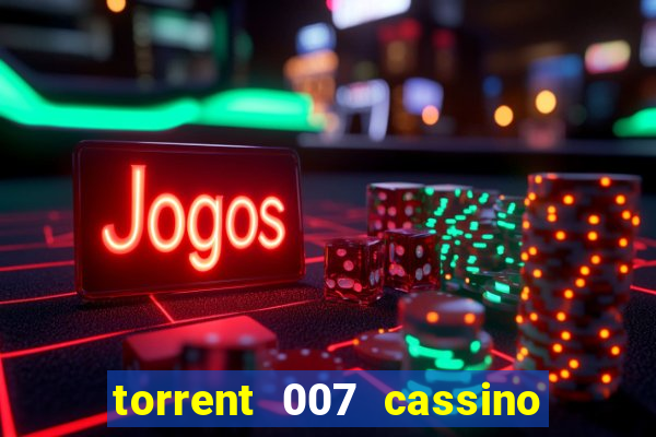 torrent 007 cassino royale legendado