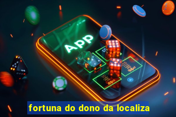 fortuna do dono da localiza