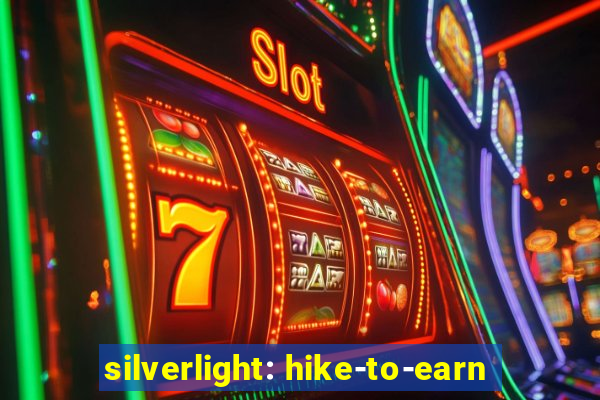 silverlight: hike-to-earn