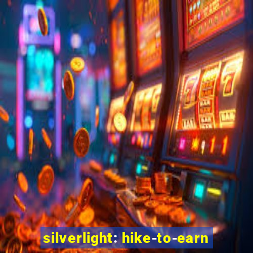 silverlight: hike-to-earn