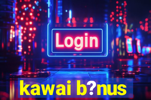 kawai b?nus