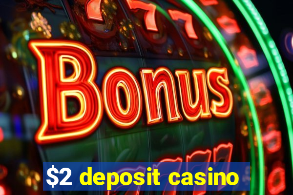 $2 deposit casino