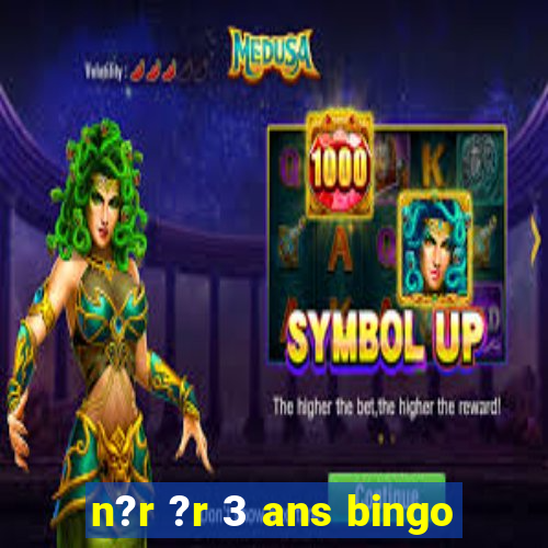 n?r ?r 3 ans bingo