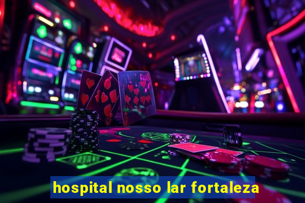 hospital nosso lar fortaleza