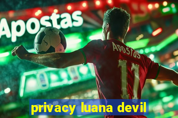 privacy luana devil