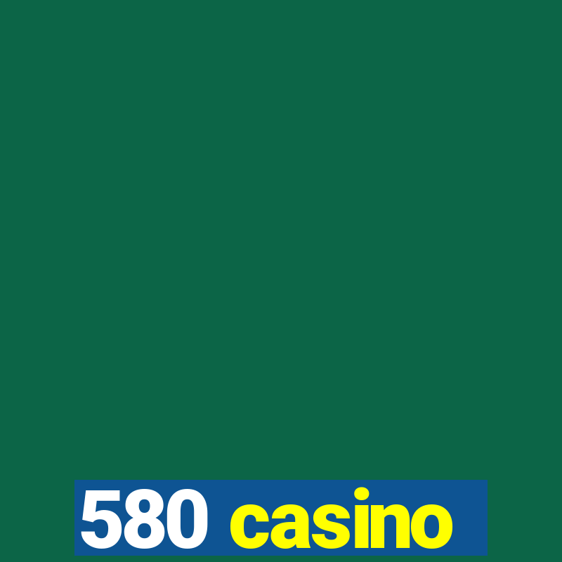 580 casino