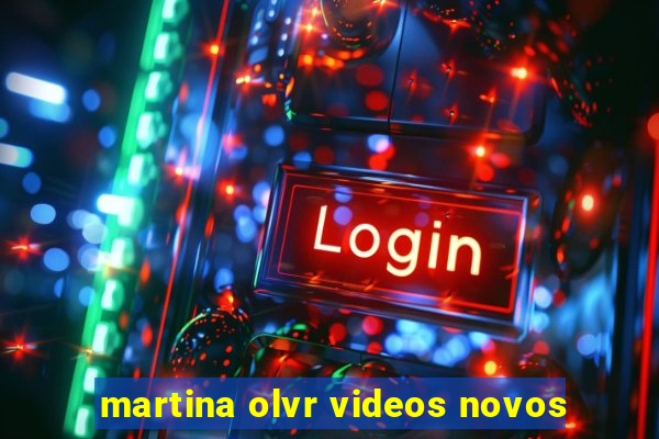 martina olvr videos novos