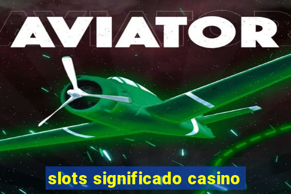 slots significado casino