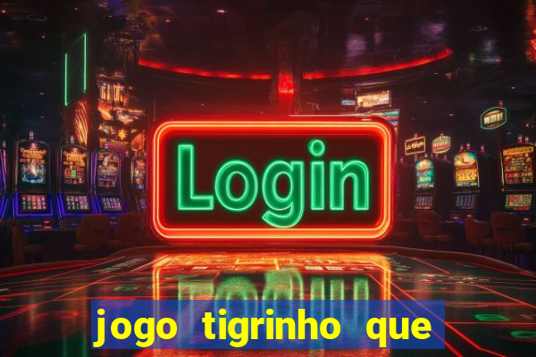 jogo tigrinho que ganha dinheiro