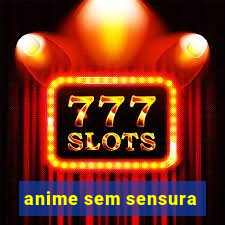 anime sem sensura