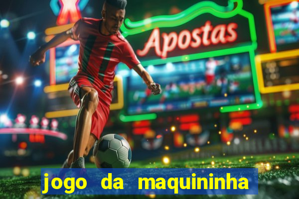 jogo da maquininha ca?a níquel