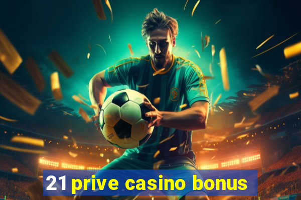 21 prive casino bonus