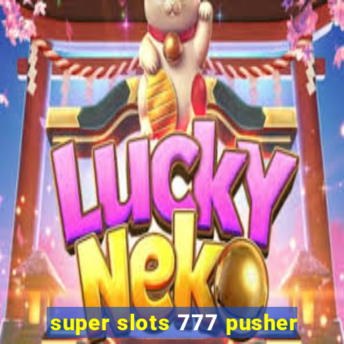 super slots 777 pusher