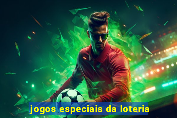 jogos especiais da loteria