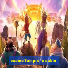 exame fan pre莽o sabin