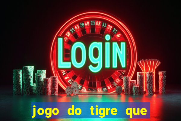 jogo do tigre que ganha dinheiro de verdade