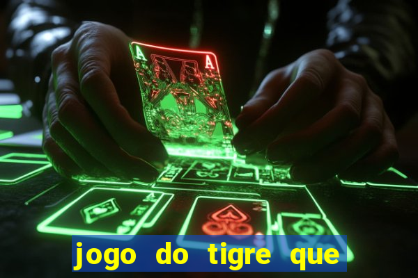 jogo do tigre que ganha dinheiro de verdade