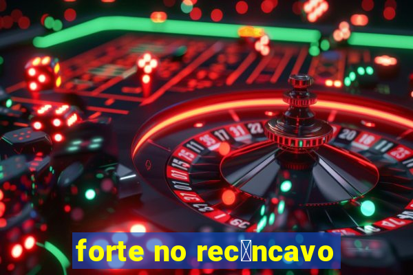 forte no rec么ncavo