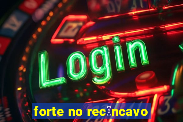 forte no rec么ncavo