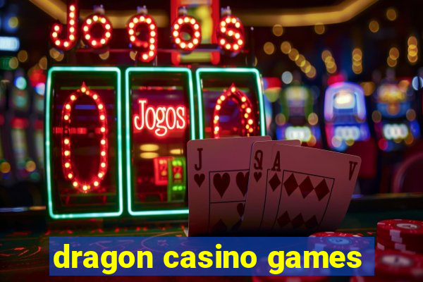 dragon casino games