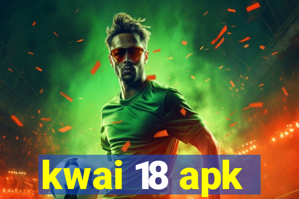 kwai 18 apk