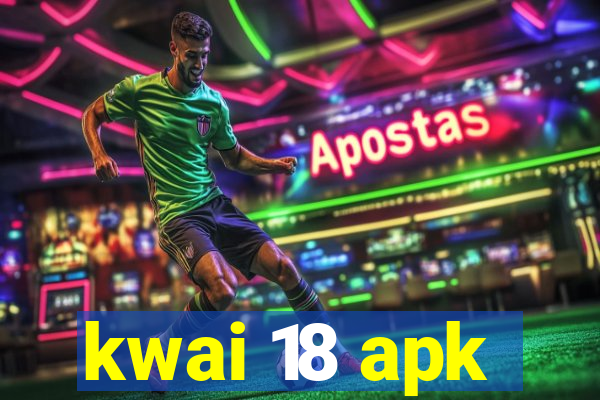 kwai 18 apk