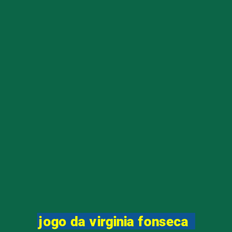 jogo da virginia fonseca