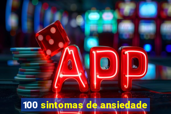 100 sintomas de ansiedade