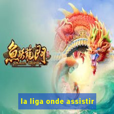 la liga onde assistir