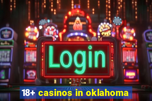 18+ casinos in oklahoma