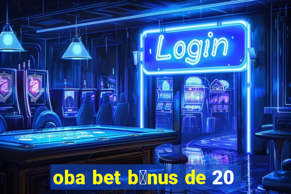 oba bet b么nus de 20