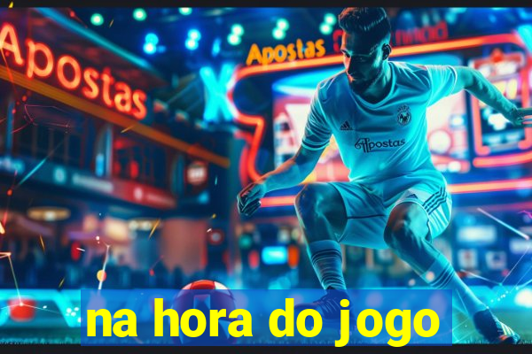 na hora do jogo