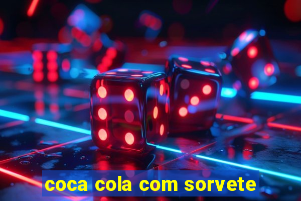 coca cola com sorvete