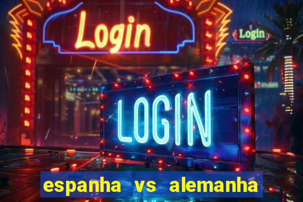 espanha vs alemanha onde assistir