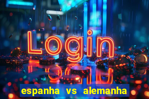 espanha vs alemanha onde assistir