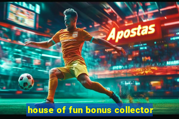 house of fun bonus collector