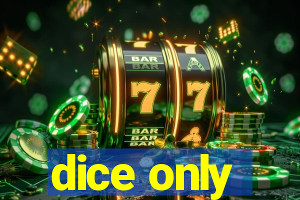 dice only