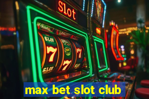 max bet slot club